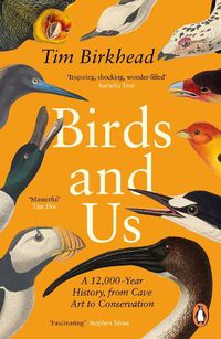 Cover image for Birds and Us: A 12,000 Year History, from Cave Art to Conservation