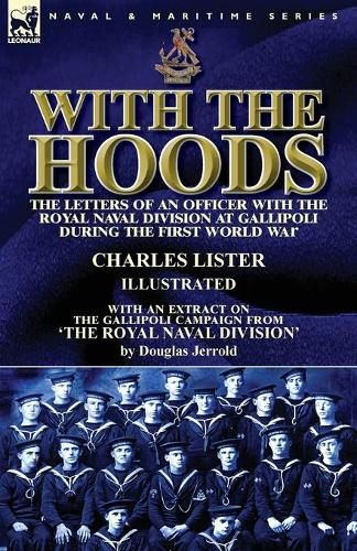 With the Hoods: the Letters of an Officer with the Royal Naval Division at Gallipoli during the First World War, With an Extract on the Gallipoli Campaign from 'The Royal Naval Division