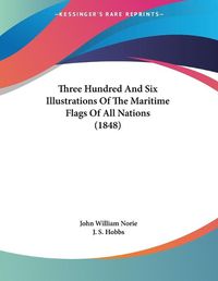 Cover image for Three Hundred and Six Illustrations of the Maritime Flags of All Nations (1848)