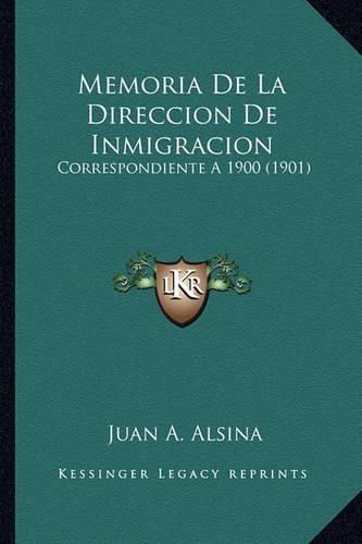 Cover image for Memoria de La Direccion de Inmigracion: Correspondiente a 1900 (1901)