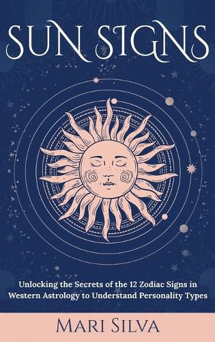 Cover image for Sun Signs: Unlocking the Secrets of the 12 Zodiac Signs in Western Astrology to Understand Personality Types