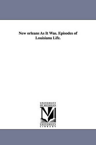 Cover image for New Orleans as It Was. Episodes of Louisiana Life.