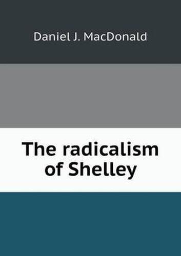 Cover image for The radicalism of Shelley