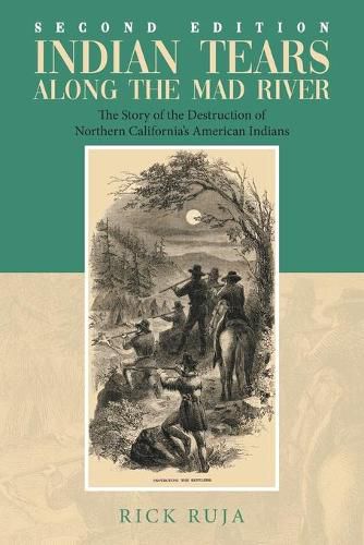 Cover image for Indian Tears Along the Mad River: The Story of the Destruction of Northern California's American Indians