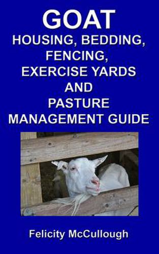 Cover image for Goat Housing, Bedding, Fencing, Exercise Yards And Pasture Management Guide