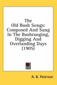 Cover image for The Old Bush Songs: Composed and Sung in the Bushranging, Digging and Overlanding Days (1905)