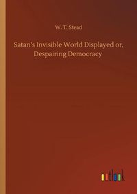 Cover image for Satan's Invisible World Displayed or, Despairing Democracy