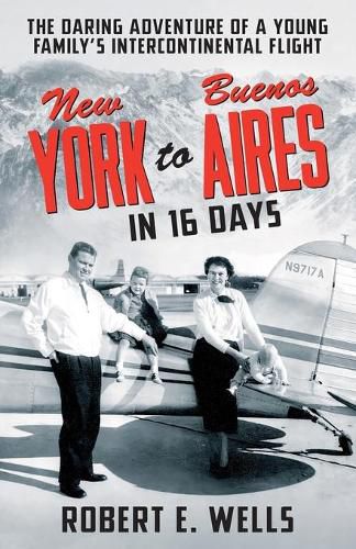 Cover image for New York to Buenos Aires in 16 Days: The Daring Adventure of a Young Family's Intercontinental Flight in a Single-Engine Plane