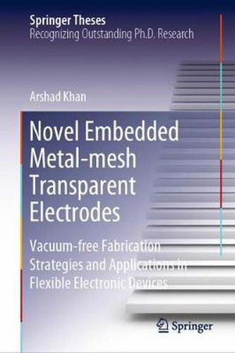 Cover image for Novel Embedded Metal-mesh Transparent Electrodes: Vacuum-free Fabrication Strategies and Applications in Flexible Electronic Devices