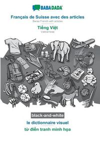 Cover image for BABADADA black-and-white, Francais de Suisse avec des articles - Ti&#7871;ng Vi&#7879;t, le dictionnaire visuel - t&#7915; &#273;i&#7875;n tranh minh h&#7885;a: Swiss French with articles - Vietnamese, visual dictionary