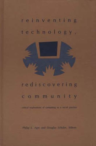 Reinventing Technology, Rediscovering Community: Critical Explorations of Computing as a Social Practice