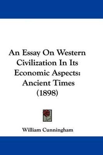 An Essay on Western Civilization in Its Economic Aspects: Ancient Times (1898)