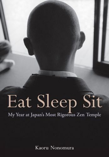 Cover image for Eat Sleep Sit: My Year at Japan's Most Rigorous Zen Temple