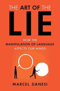 Cover image for The Art of the Lie: How the Manipulation of Language Affects Our Minds