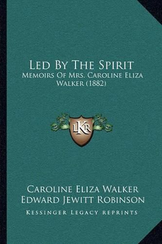 Cover image for Led by the Spirit: Memoirs of Mrs. Caroline Eliza Walker (1882)
