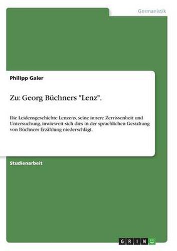 Cover image for Zu: Georg Buchners Lenz.: Die Leidensgeschichte Lenzens, seine innere Zerrissenheit und Untersuchung, inwieweit sich dies in der sprachlichen Gestaltung von Buchners Erzahlung niederschlagt.