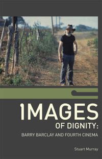 Cover image for Images of Dignity: Barry Barclay and Fourth Cinema