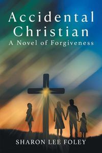 Cover image for Accidental Christian: A Novel of Forgiveness