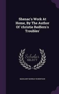 Cover image for Shenac's Work at Home, by the Author of 'Christie Redfern's Troubles