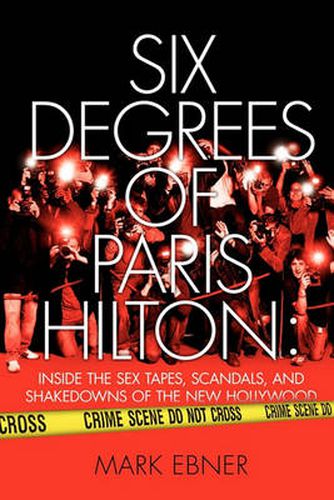 Cover image for Six Degrees of Paris Hilton: Inside the Sex Tapes, Scandals, and Shakedowns of the New Hollywood