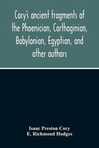 Cover image for Cory'S Ancient Fragments Of The Phoenician, Carthaginian, Babylonian, Egyptian, And Other Authors