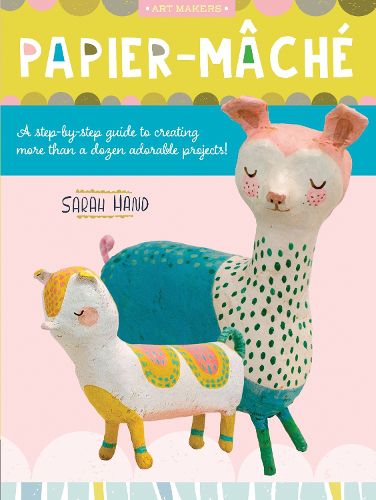 Cover image for Papier Mache: A step-by-step guide to creating more than a dozen adorable projects!
