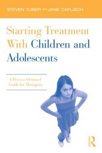 Cover image for Starting Treatment With Children and Adolescents: A Process-Oriented Guide for Therapists