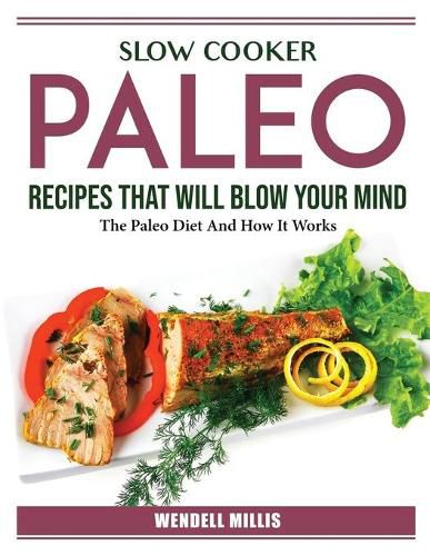 Cover image for Slow Cooker Paleo Recipes That Will Blow Your Mind: The Paleo Diet And How It Works