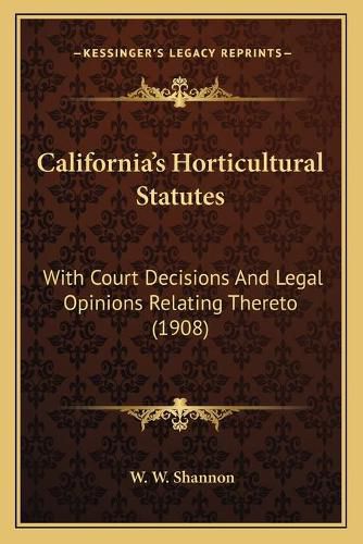 Cover image for California's Horticultural Statutes: With Court Decisions and Legal Opinions Relating Thereto (1908)