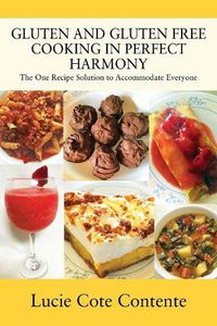 Cover image for Gluten and Gluten Free Cooking in Perfect Harmony: The one recipe solution to accommodate everyone