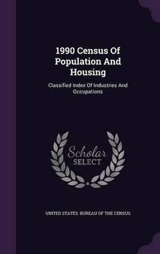 Cover image for 1990 Census of Population and Housing: Classified Index of Industries and Occupations