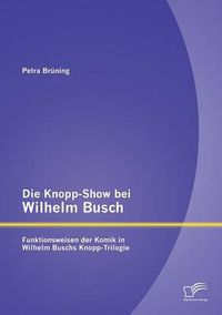 Cover image for Die Knopp-Show bei Wilhelm Busch: Funktionsweisen der Komik in Wilhelm Buschs Knopp-Trilogie