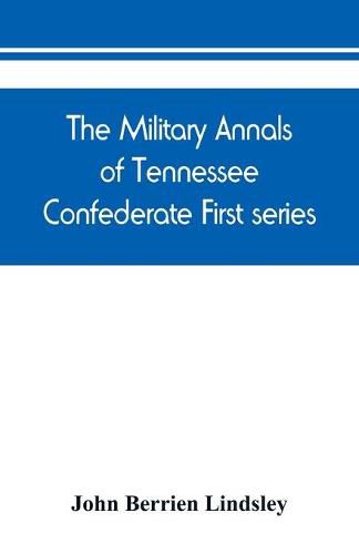 Cover image for The military annals of Tennessee. Confederate. First series: embracing a review of military operations, with regimental histories and memorial rolls