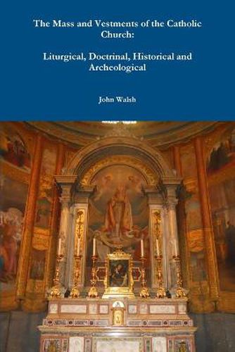 The Mass and Vestments of the Catholic Church: Liturgical, Doctrinal, Historical and Archeological