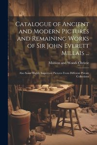 Cover image for Catalogue of Ancient and Modern Pictures and Remaining Works of Sir John Everett Millais ...