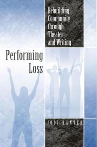 Cover image for Performing Loss: Rebuilding Community Through Theater and Writing