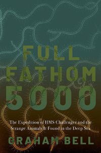 Cover image for Full Fathom 5000: The Expedition of the HMS Challenger and the Strange Animals It Found in the Deep Sea