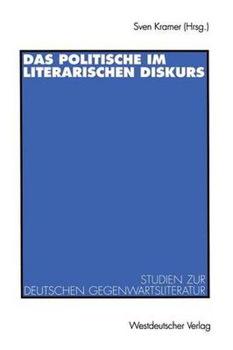 Das Politische Im Literarischen Diskurs: Studien Zur Deutschen Gegenwartsliteratur