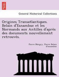 Cover image for Origines Transatlantiques. Belain d'Esnambuc et les Normands aux Antilles d'apre&#768;s des documents nouvellement retrouve&#769;s.