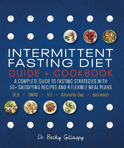 Cover image for Intermittent Fasting Diet Guide and Cookbook: A Complete Guide to Fasting Strategies with 50+ Satisfying Recipes and 4 Flexible Meal Plans: 16:8, OMAD, 5:2, Alternate-day, and More