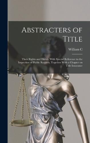Cover image for Abstracters of Title; Their Rights and Duties, With Special Reference to the Inspection of Public Records, Together With a Chapter on Title Insurance