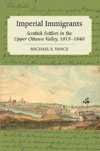 Cover image for Imperial Immigrants: Scottish Settlers in the Upper Ottawa Valley, 1815-1840