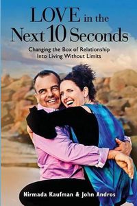 Cover image for Love in the Next 10 Seconds: Changing the Box of Relationship Into Living Without Limits