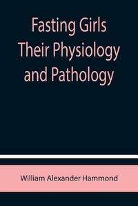 Cover image for Fasting Girls Their Physiology and Pathology