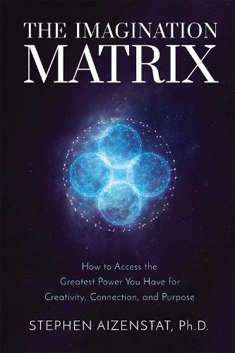 Cover image for The Imagination Matrix: How to Access the Greatest Power You Have for Creativity, Connection, and Purpose