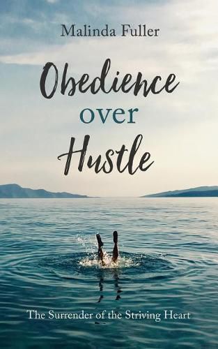 Cover image for Obedience Over Hustle: The Surrender of the Striving Heart