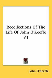 Cover image for Recollections of the Life of John O'Keeffe V1