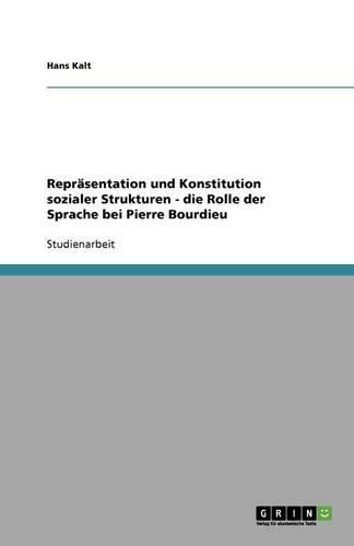 Reprasentation und Konstitution sozialer Strukturen - die Rolle der Sprache bei Pierre Bourdieu