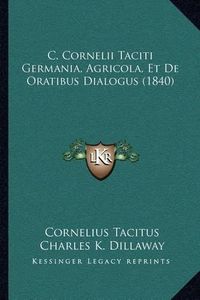 Cover image for C. Cornelii Taciti Germania, Agricola, Et de Oratibus Dialogus (1840)