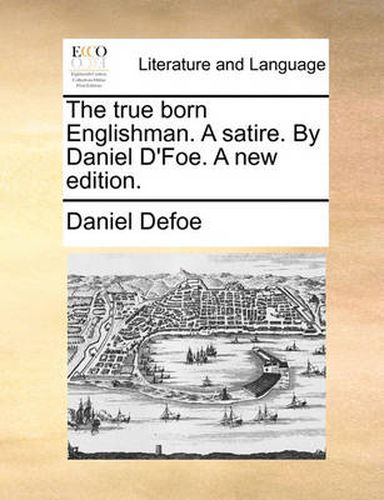 The True Born Englishman. a Satire. by Daniel D'Foe. a New Edition.